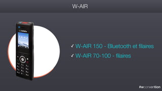 #wconvention
W-AIR
✓ W-AIR 150 - Bluetooth et filaires
✓ W-AIR 70-100 - filaires
 