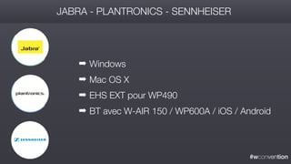 #wconvention
JABRA - PLANTRONICS - SENNHEISER
➡ Windows
➡ Mac OS X
➡ EHS EXT pour WP490
➡ BT avec W-AIR 150 / WP600A / iOS / Android
 