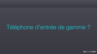 #wconvention
Téléphone d'entrée de gamme ?
 