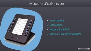 #wconvention
Module d'extension
✓ sans papiers
✓ 20 touches
✓ jusqu'a 2 via PoE
✓ jusqu'a 3 via power adapter
 