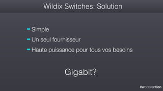 #wconvention
Wildix Switches: Solution
➡ Simple
➡ Un seul fournisseur
➡ Haute puissance pour tous vos besoins
Gigabit?
 