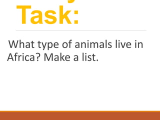 Task:
What type of animals live in
Africa? Make a list.
 