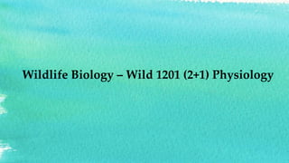 Wildlife Biology – Wild 1201 (2+1) Physiology
 