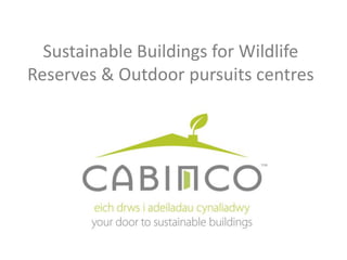 Sustainable Buildings for Wildlife
Reserves & Outdoor pursuits centres
 