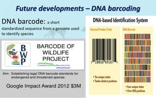 Future developments – DNA barcoding
DNA barcode: a short
standardized sequence from a genome used
to identify species
 