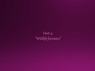Unit 4:
“Wildlifeforensics”
 