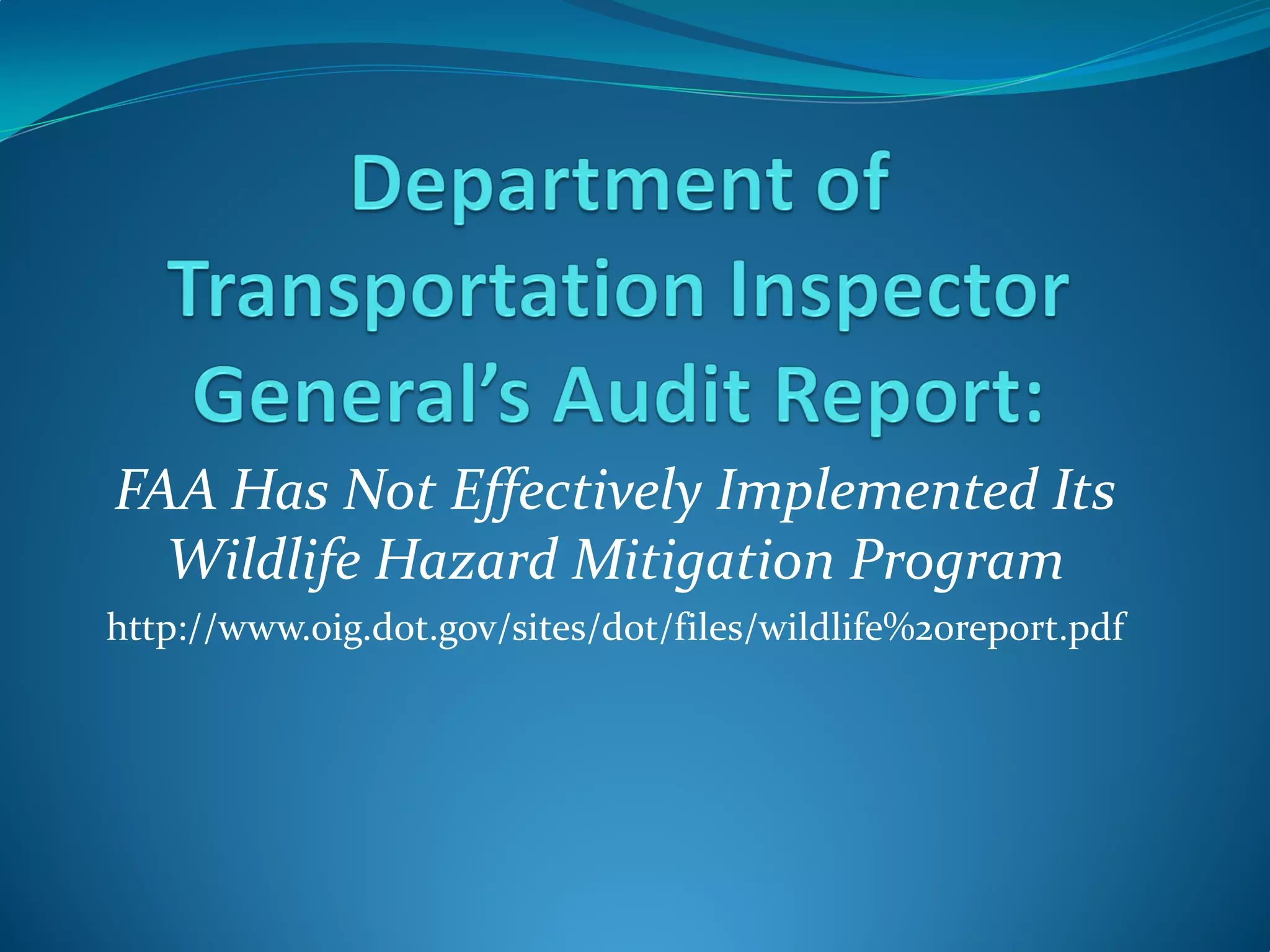 FAA Has Not Effectively Implemented Its
  Wildlife Hazard Mitigation Program
http://www.oig.dot.gov/sites/dot/files/wildlife%20report.pdf
 
