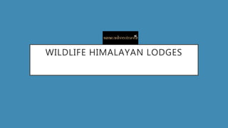 WILDLIFE HIMALAYAN LODGES
 
