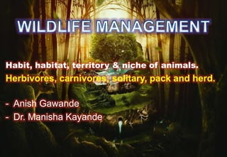 Habit, habitat, territory & niche of animals.
Herbivores, carnivores; solitary, pack and herd.
- Anish Gawande
- Dr. Manisha Kayande
 