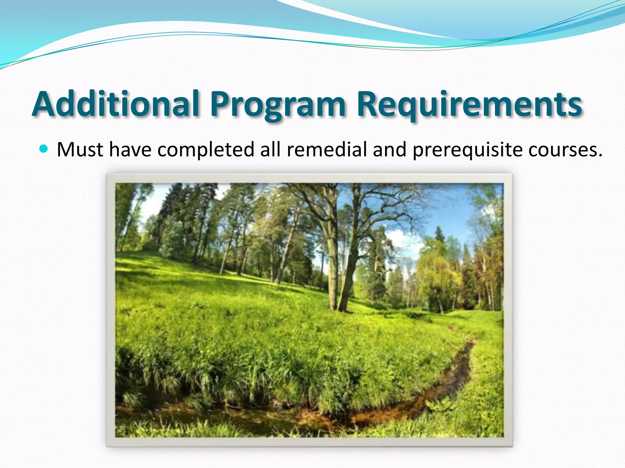 Admission Requirements
Complete an application and submit
a $20 application fee
Submit GED® or High school diploma
Take placement exam
Must be at least 16 years of age
 