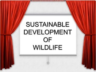 SUSTAINABLE
DEVELOPMENT
OF
WILDLIFE
 
