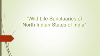 “Wild Life Sanctuaries of
North Indian States of India”
 