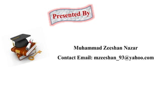 Muhammad Zeeshan Nazar
Contact Email: mzeeshan_93@yahoo.com
 