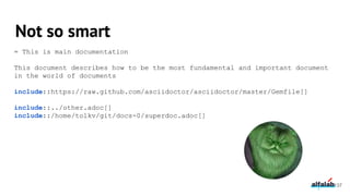 Not so smart
= This is main documentation
This document describes how to be the most fundamental and important document
in the world of documents
include::https://raw.github.com/asciidoctor/asciidoctor/master/Gemfile[]
include::../other.adoc[]
include::/home/tolkv/git/docs-0/superdoc.adoc[]
137
 