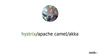 hystrix/apache camel/akka
204
 