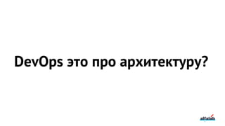 DevOps это про архитектуру?
 