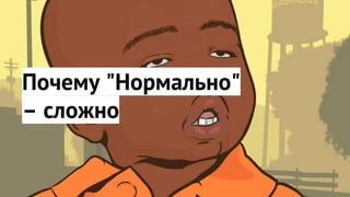 Почему "Нормально"
– сложно
 