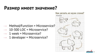 Размер имеет значение?
→ Method/Function = Microservice?
→ 10-300 LOC = Microservice?
→ 1 week = Microservice?
→ 1 developer = Microservice?
77
 