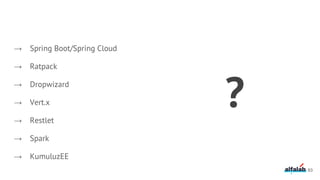 93
?
→ Spring Boot/Spring Cloud
→ Ratpack
→ Dropwizard
→ Vert.x
→ Restlet
→ Spark
→ KumuluzEE
 
