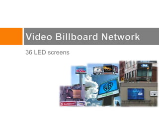 36 LED screensVideo Billboard Network