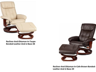 Recliner-And-Ottoman-In-Taupe-
Bonded-Leather-And-U-Base-38
Recliner-And-Ottoman-In-Cafe-Brown-Bonded-
Leather-And-U-Base-39
 