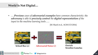 http://pralab.diee.unica.it @biggiobattista
World Is Not Digital…
• ….Previous cases of adversarial examples have common c...