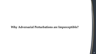 76
Why Adversarial Perturbations are Imperceptible?
 