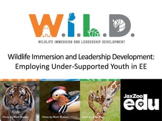 WildlifeImmersion andLeadership Development:
Employing Under-Supported Youth in EE
 