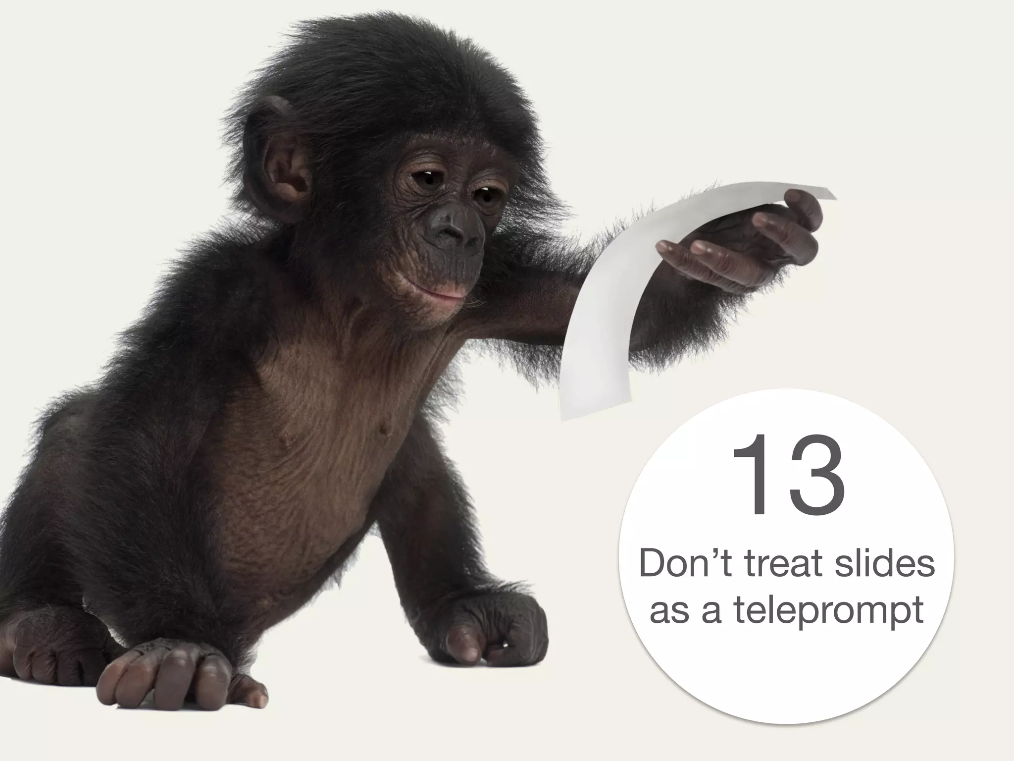 13
Don’t treat slides
as a teleprompt