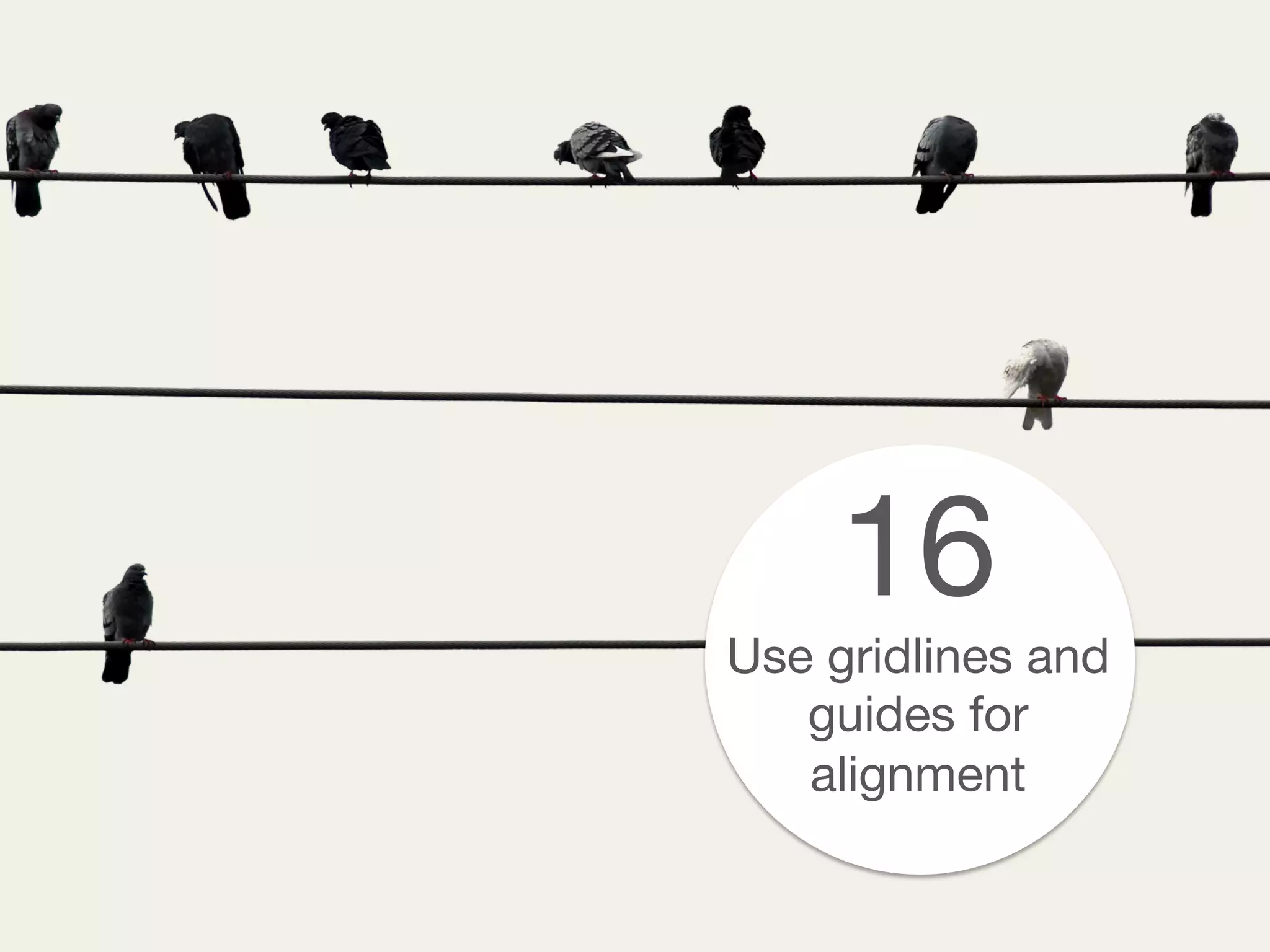 16
Use gridlines and
guides for
alignment