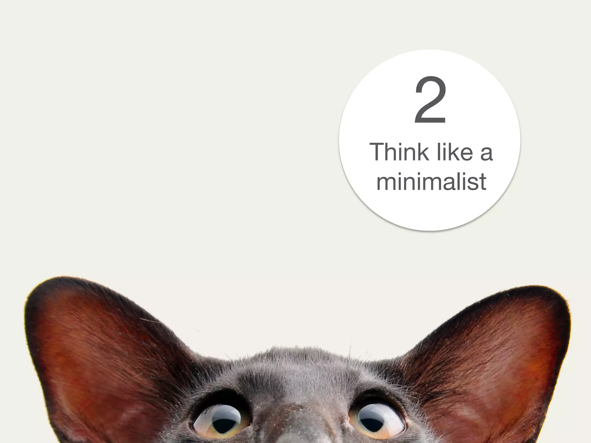 2
Think like a
minimalist