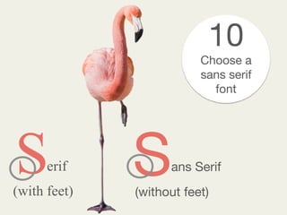 S Serif ans Serif
(with feet) (without feet)
10
Choose a 
sans serif 
font
 
