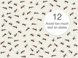 12
Avoid too much
text on slides
 