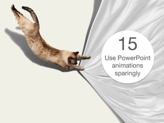 15
Use PowerPoint
animations
sparingly
 