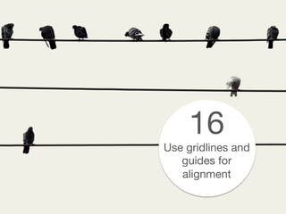 16
Use gridlines and
guides for
alignment
 