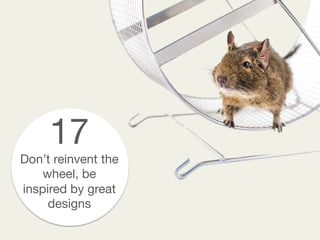 17
Don’t reinvent the
wheel, be
inspired by great
designs
 