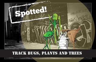 Spot ted!




Track bugs, plants and trees
 