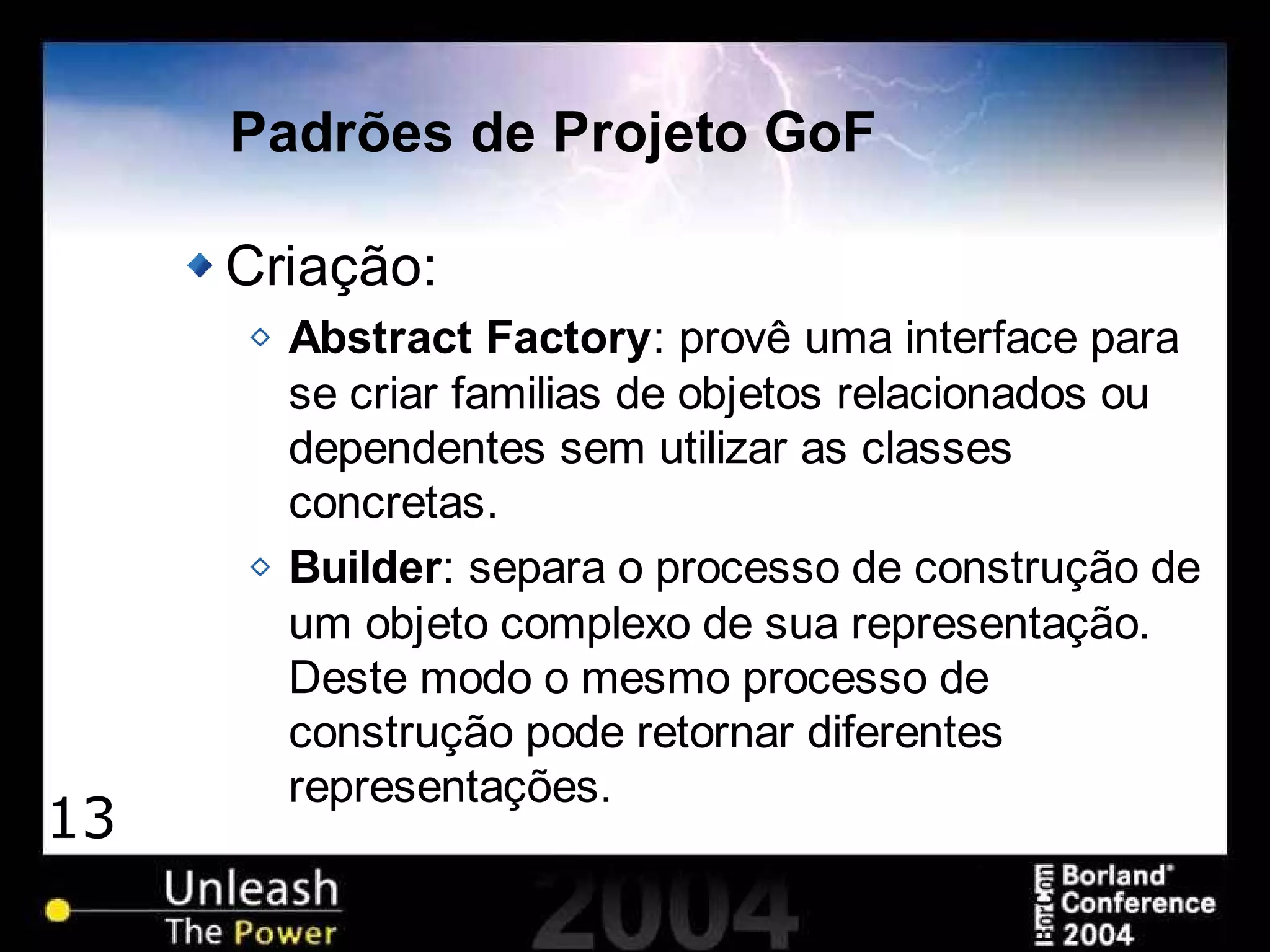 13
Padrões de Projeto GoF
Criação:
Abstract Factory: provê uma interface para
se criar familias de objetos relacionados ou
dependentes sem utilizar as classes
concretas.
Builder: separa o processo de construção de
um objeto complexo de sua representação.
Deste modo o mesmo processo de
construção pode retornar diferentes
representações.
 