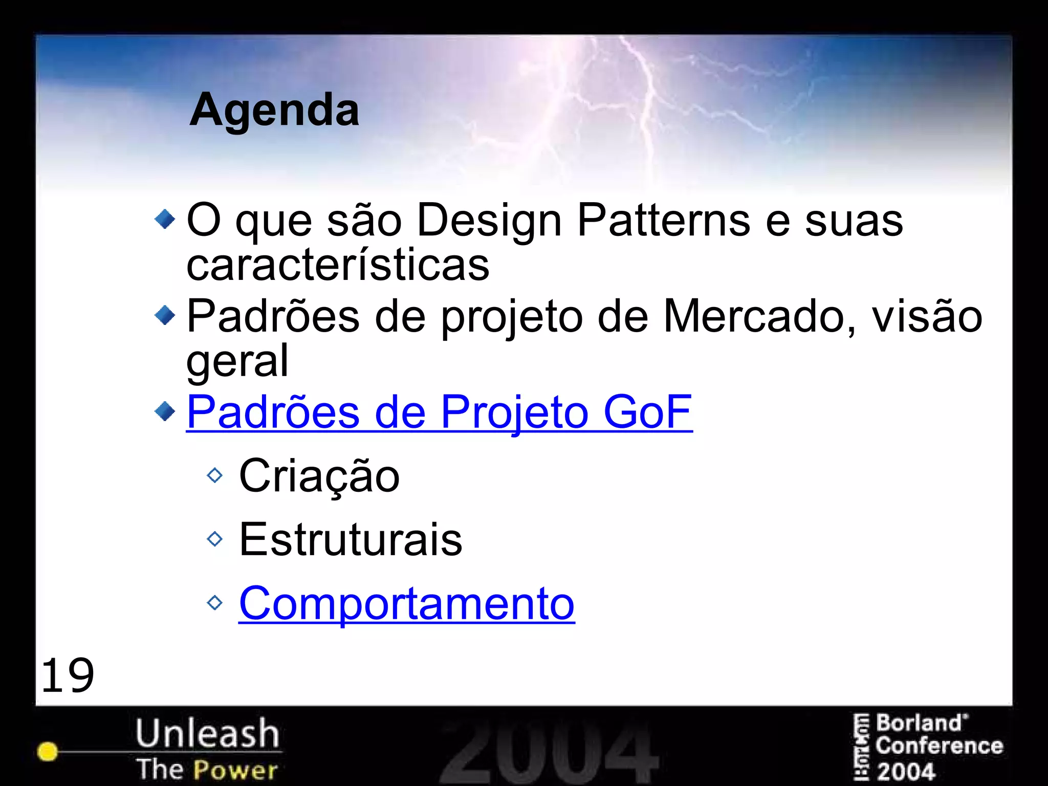 19
Agenda
O que são Design Patterns e suas
características
Padrões de projeto de Mercado, visão
geral
Padrões de Projeto GoF
Criação
Estruturais
Comportamento
 