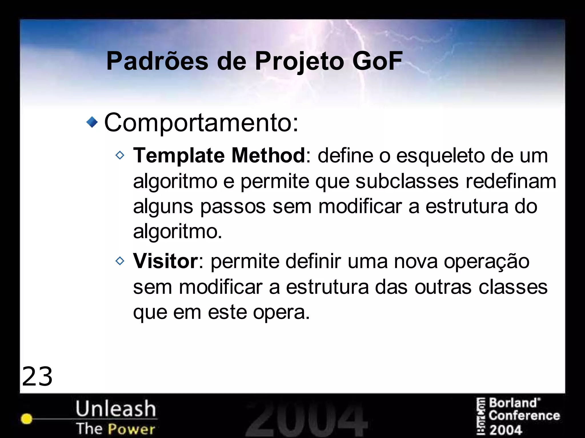 23
Padrões de Projeto GoF
Comportamento:
Template Method: define o esqueleto de um
algoritmo e permite que subclasses redefinam
alguns passos sem modificar a estrutura do
algoritmo.
Visitor: permite definir uma nova operação
sem modificar a estrutura das outras classes
que em este opera.
 