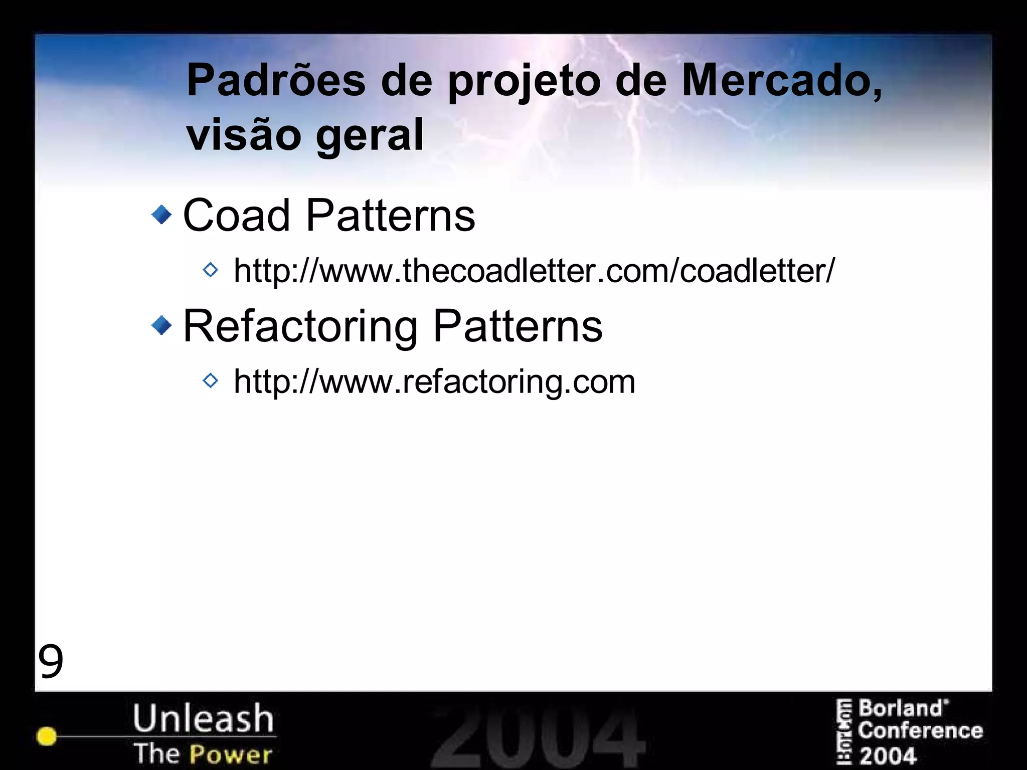 9
Padrões de projeto de Mercado,
visão geral
Coad Patterns
http://www.thecoadletter.com/coadletter/
Refactoring Patterns
http://www.refactoring.com
 