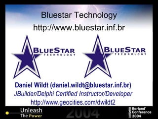 Bluestar Technology
http://www.bluestar.inf.br
Daniel Wildt (daniel.wildt@bluestar.inf.br)
JBuilder/Delphi Certified Instructor/Developer
http://www.geocities.com/dwildt2
 