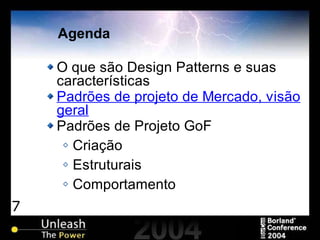 7
Agenda
O que são Design Patterns e suas
características
Padrões de projeto de Mercado, visão
geral
Padrões de Projeto GoF
Criação
Estruturais
Comportamento
 