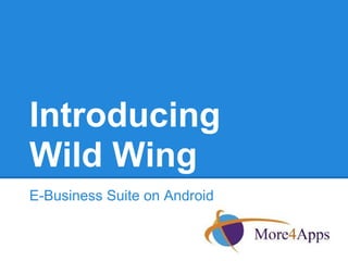 Introducing
Wild Wing
E-Business Suite on Android
 