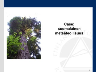 Case:
 suomalainen
metsäteollisuus




                  6
 