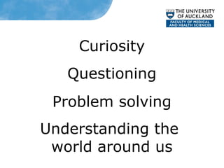 Questioning
Problem solving
Curiosity
Understanding the
world around us
 