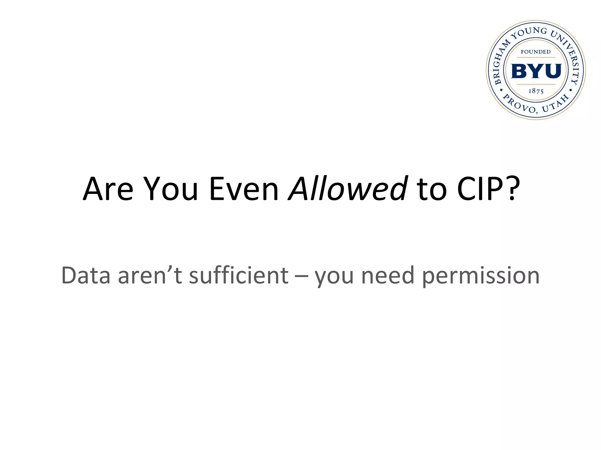 Are You Even  Allowed  to CIP? Data aren’t sufficient – you need permission 