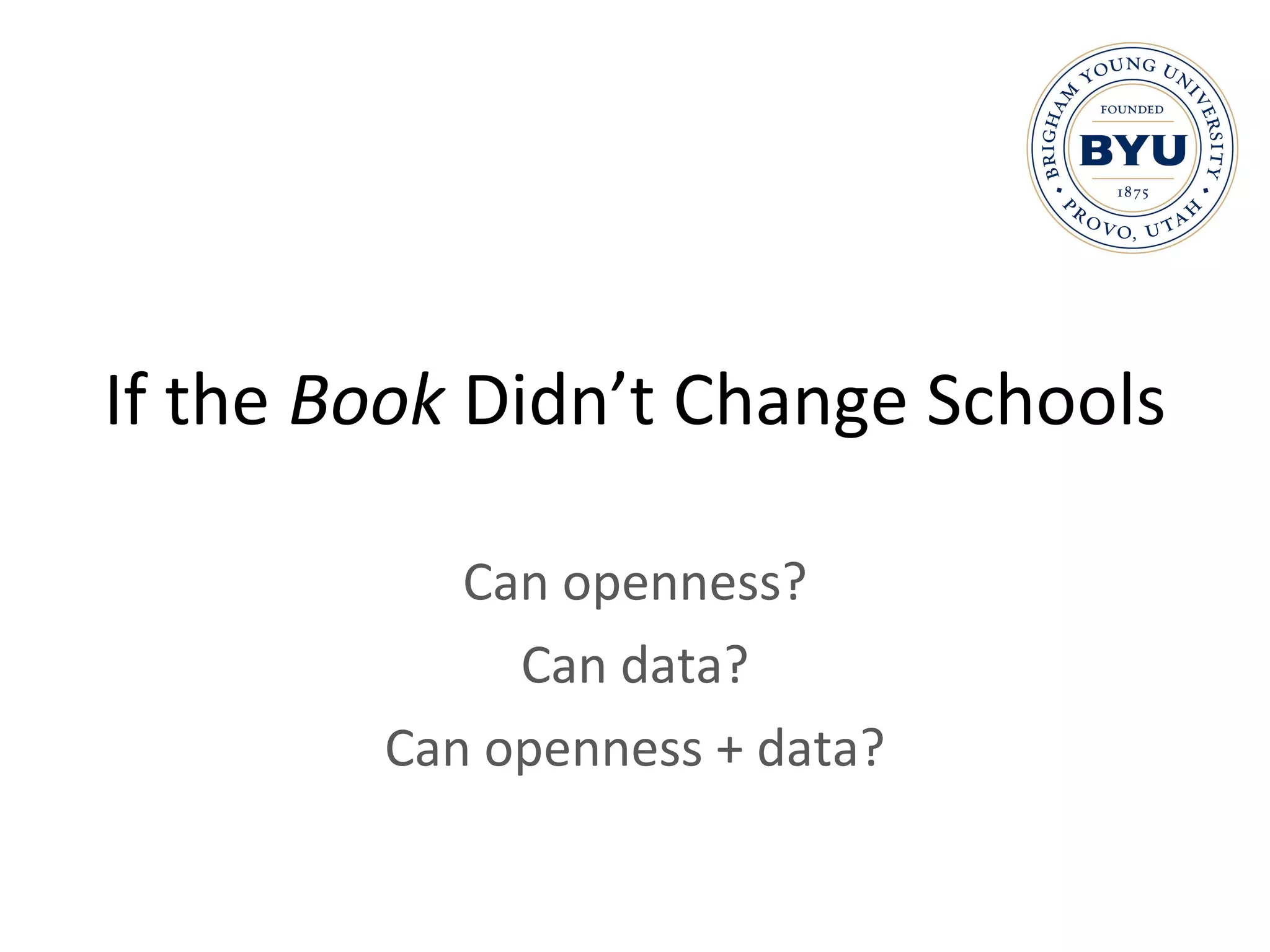 If the  Book  Didn’t Change Schools Can openness? Can data? Can openness + data? 