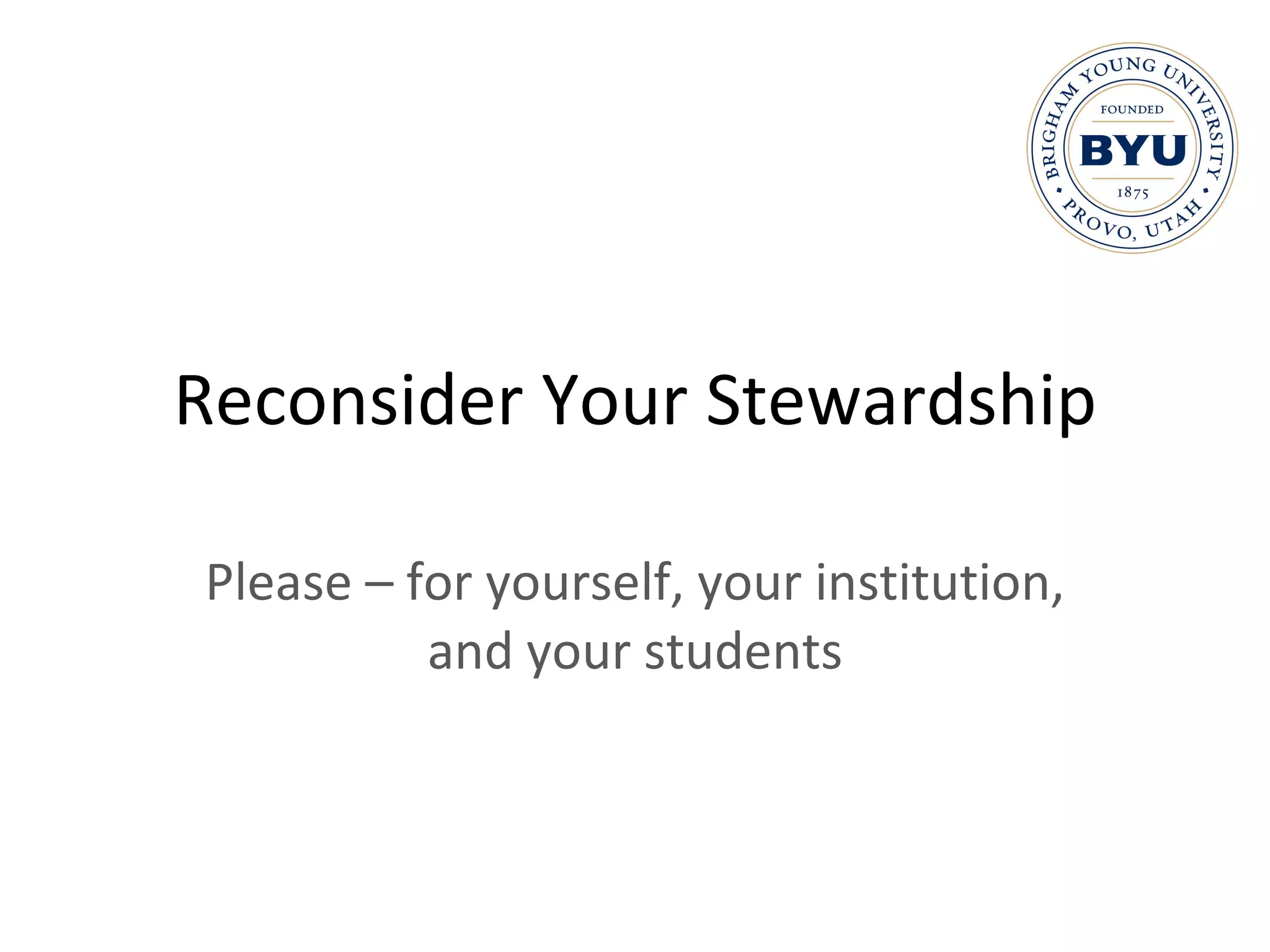 Reconsider Your Stewardship Please – for yourself, your institution, and your students 