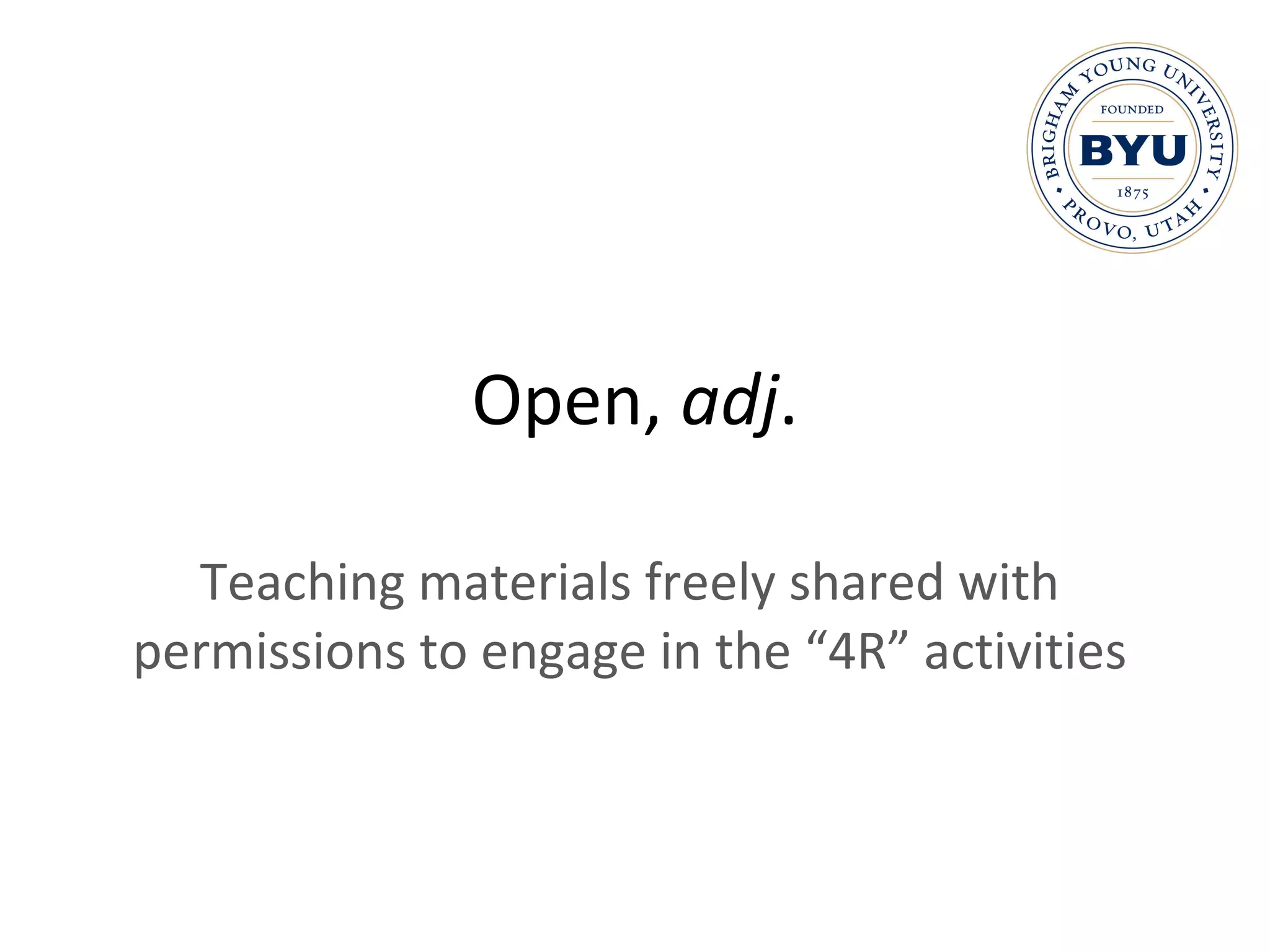 Open,  adj . Teaching materials freely shared with permissions to engage in the “4R” activities 